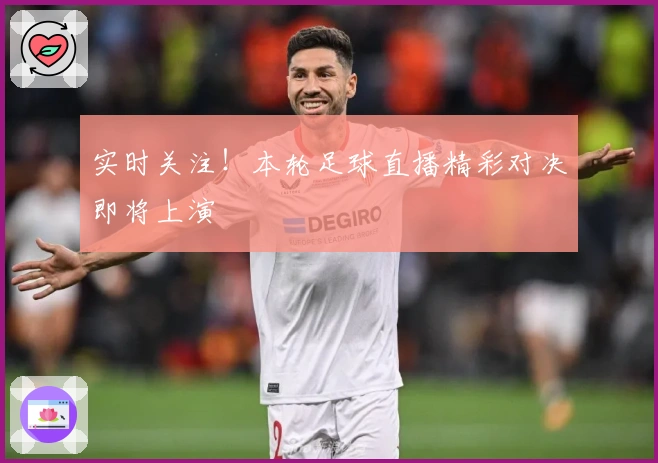 实时关注！本轮足球直播精彩对决即将上演