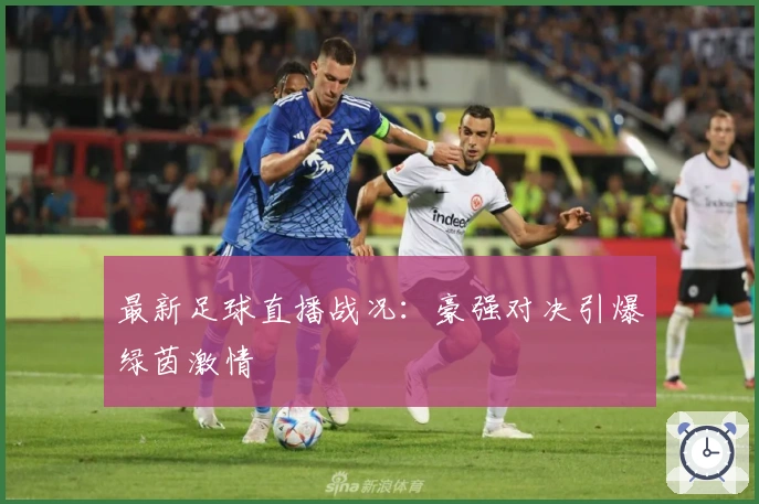 最新足球直播战况：豪强对决引爆绿茵激情