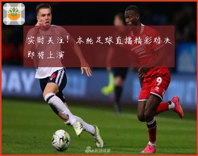 实时关注！本轮足球直播精彩对决即将上演