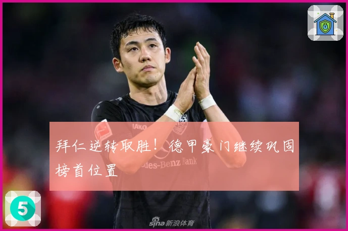 拜仁逆转取胜！德甲豪门继续巩固榜首位置